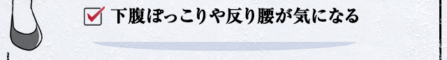 下腹ぽっこりや反り腰が気になる